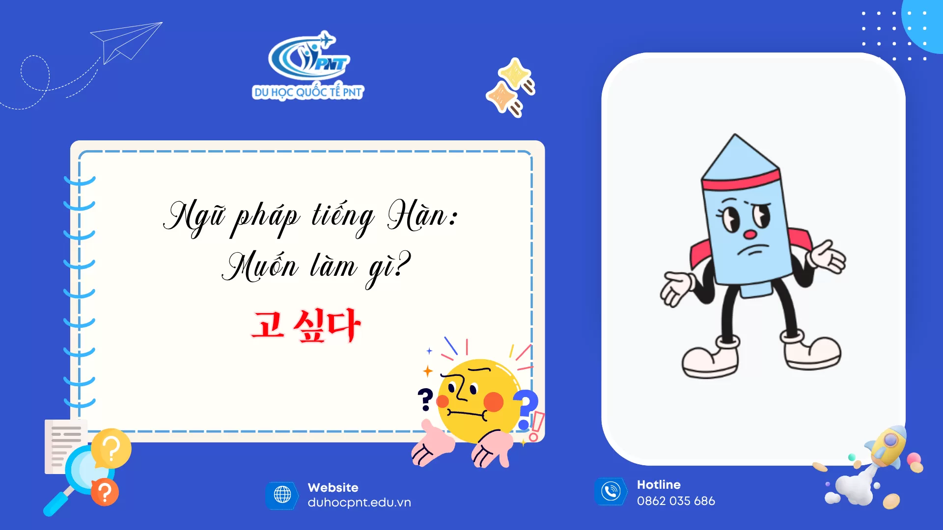 TÌM HIỂU NGỮ PHÁP TIẾNG HÀN: -고 싶다 – CÁCH NÓI “MUỐN LÀM GÌ” TRONG TIẾNG HÀN cùng PNT